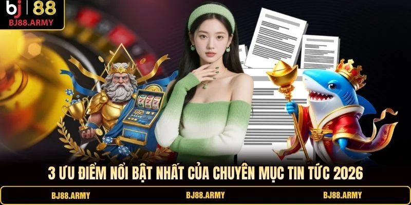 3 ưu điểm nổi bật nhất của chuyên mục tin tức 2026