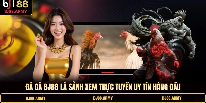 Đá gà BJ88 là sảnh xem trực tuyến uy tín hàng đầu