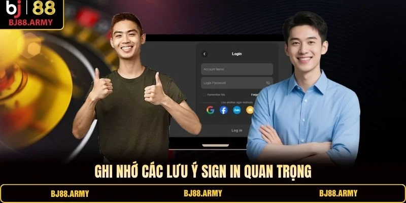 Ghi nhớ các lưu ý sign in quan trọng