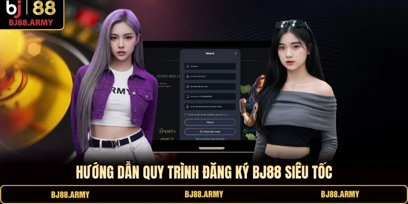 Hướng dẫn quy trình đăng ký BJ88 siêu tốc