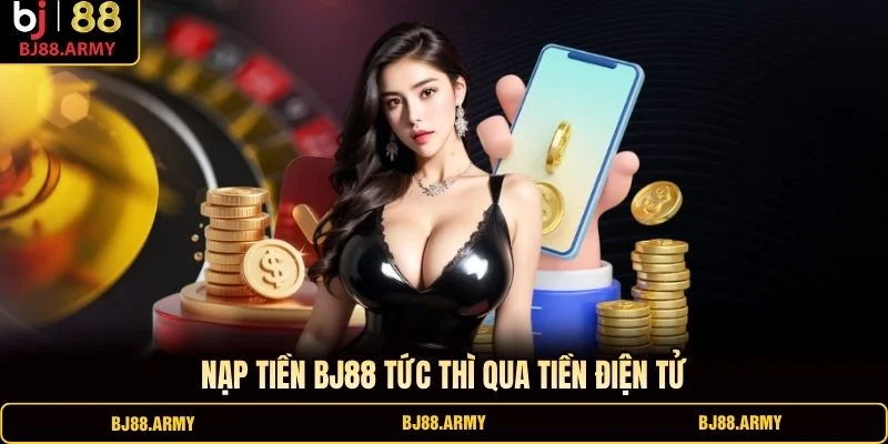 Nạp tiền BJ88 tức thì qua tiền điện tử