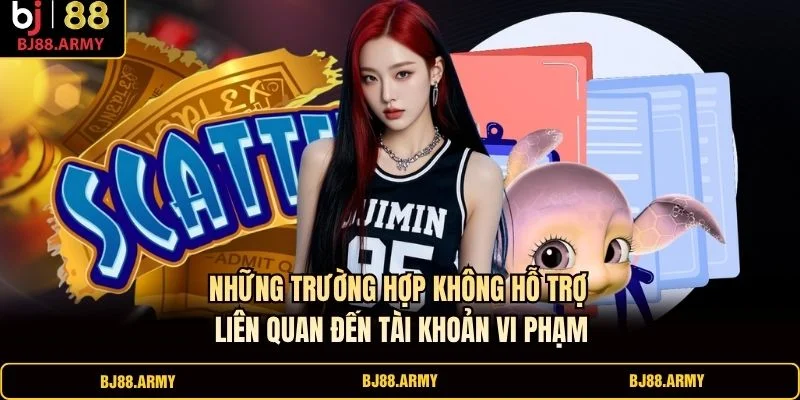 Những trường hợp không hỗ trợ liên quan đến tài khoản vi phạm