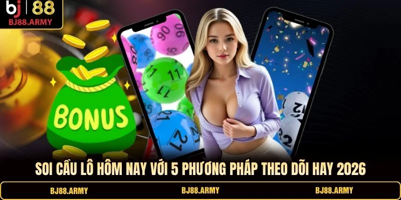 Soi Cầu Lô Hôm Nay Với 5 Phương Pháp Theo Dõi Hay 2026