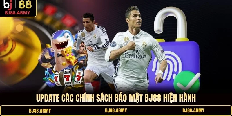 Update các chính sách bảo mật BJ88 hiện hành